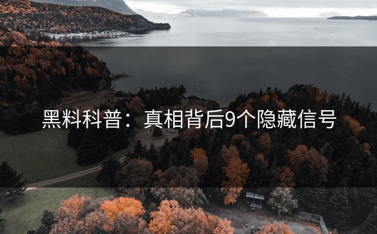 黑料科普:真相背后9个隐藏信号
